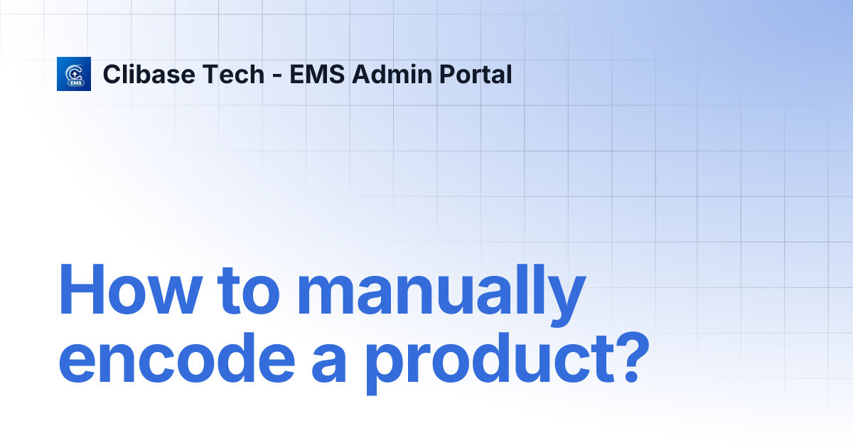 How to manually encode a product? | Clibase Tech - EMS Admin Portal